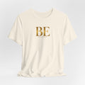 BE gold Tee/ Unisex, Minimalist Inspirational