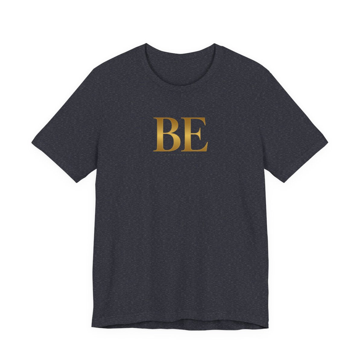 BE gold Tee/ Unisex, Minimalist Inspirational