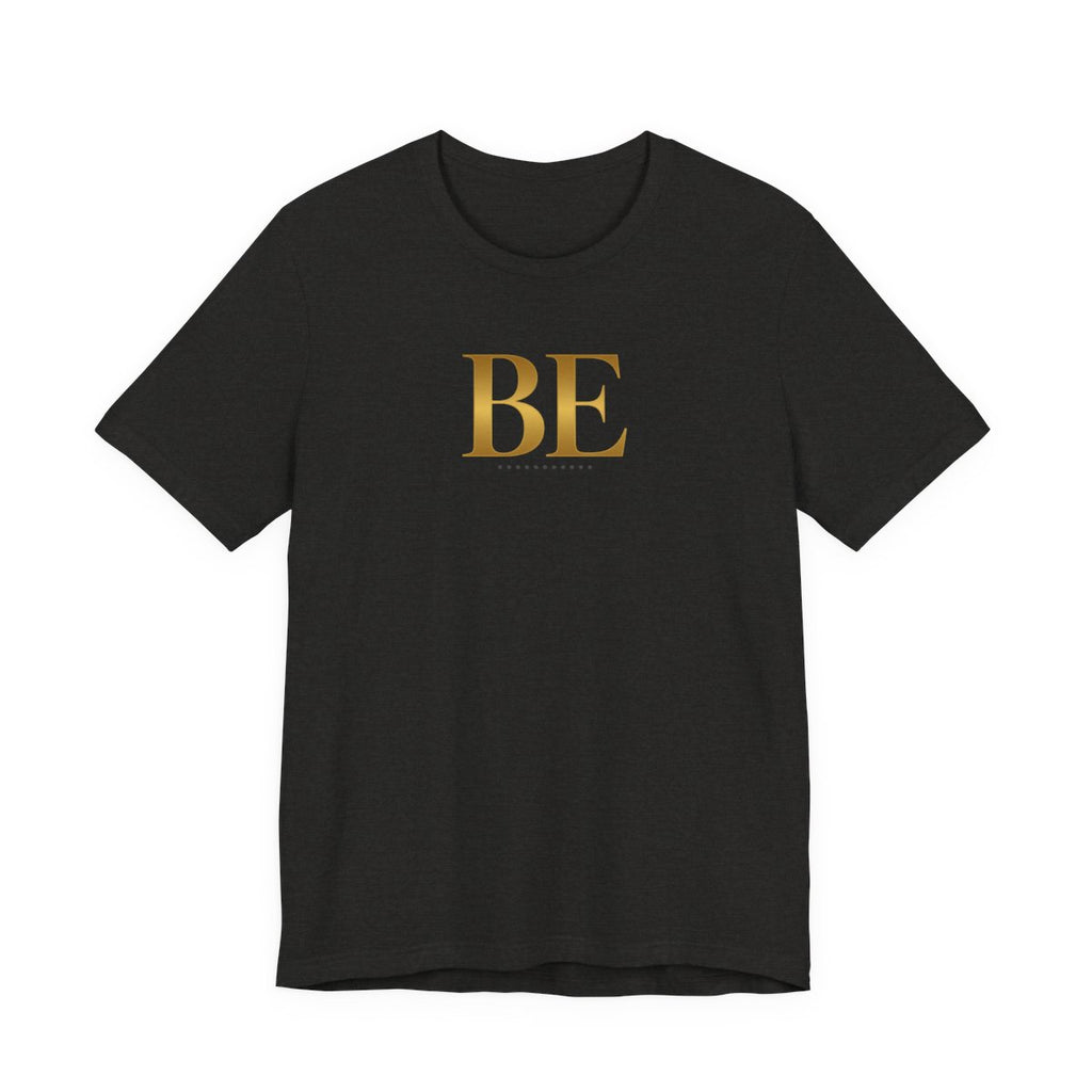 BE gold Tee/ Unisex, Minimalist Inspirational