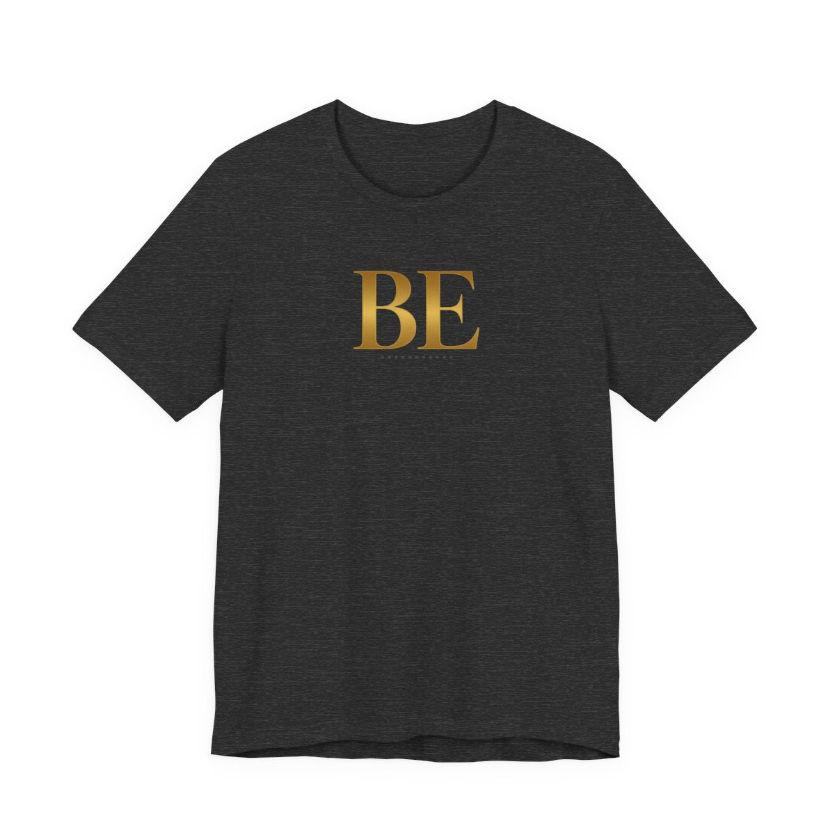 BE gold Tee/ Unisex, Minimalist Inspirational